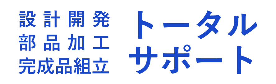 設計開発 部品加工 完成品組立 トータルサポート